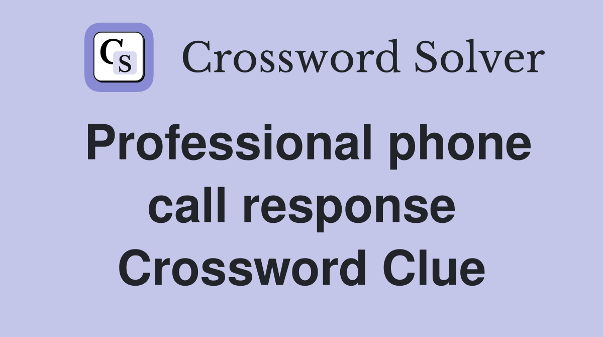 Professional phone call response Crossword Clue
