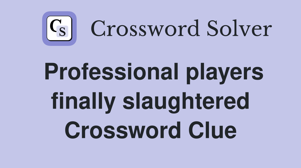 Professional players finally slaughtered Crossword Clue