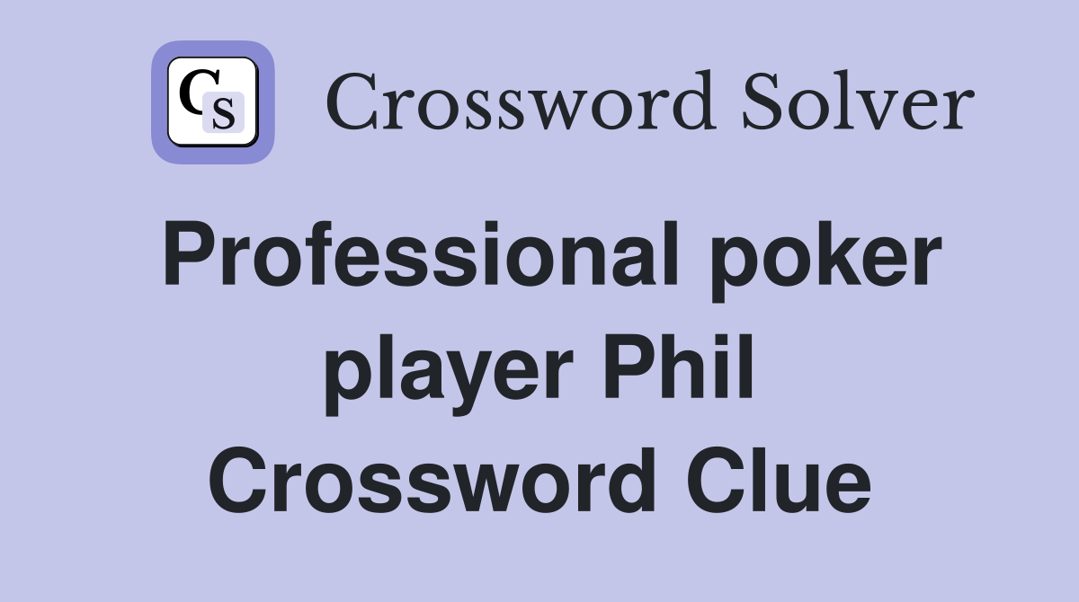 Professional poker player Phil Crossword Clue