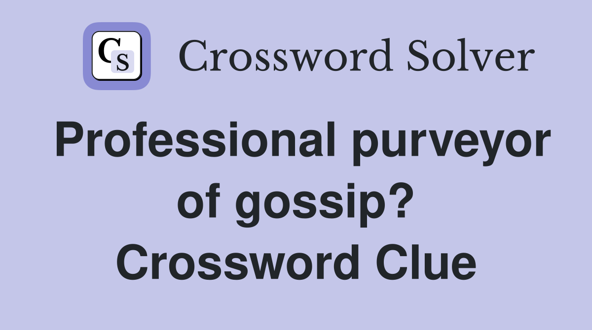 Professional purveyor of gossip? Crossword Clue
