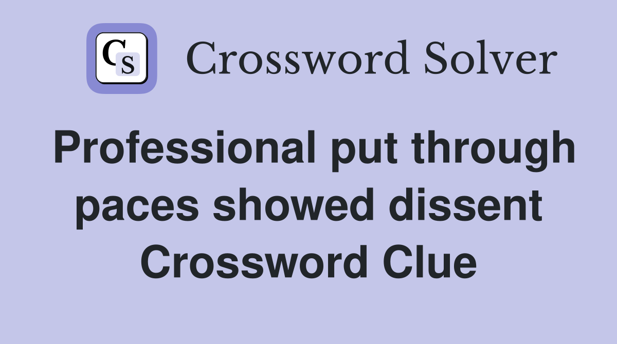 Professional put through paces showed dissent Crossword Clue