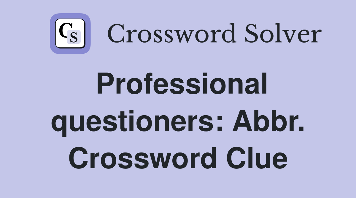Professional questioners: Abbr. Crossword Clue