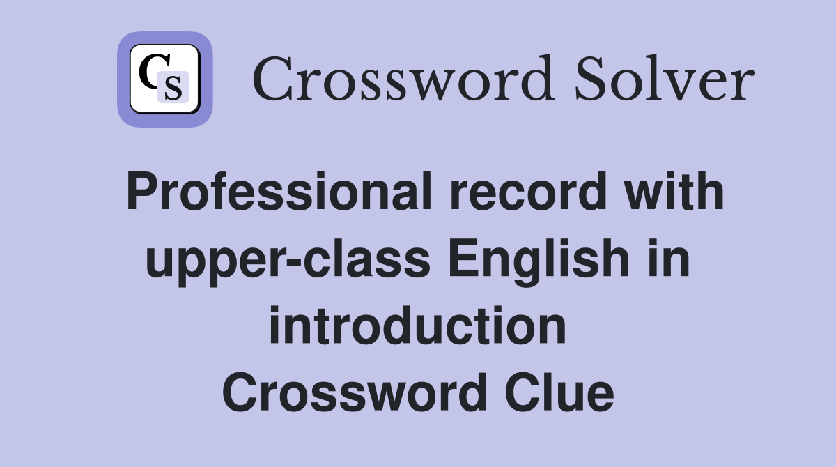 Professional record with upper-class English in introduction Crossword Clue