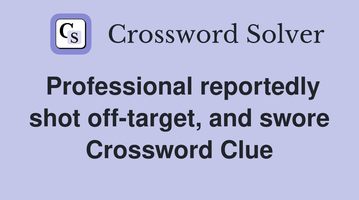 Professional reportedly shot off-target, and swore Crossword Clue