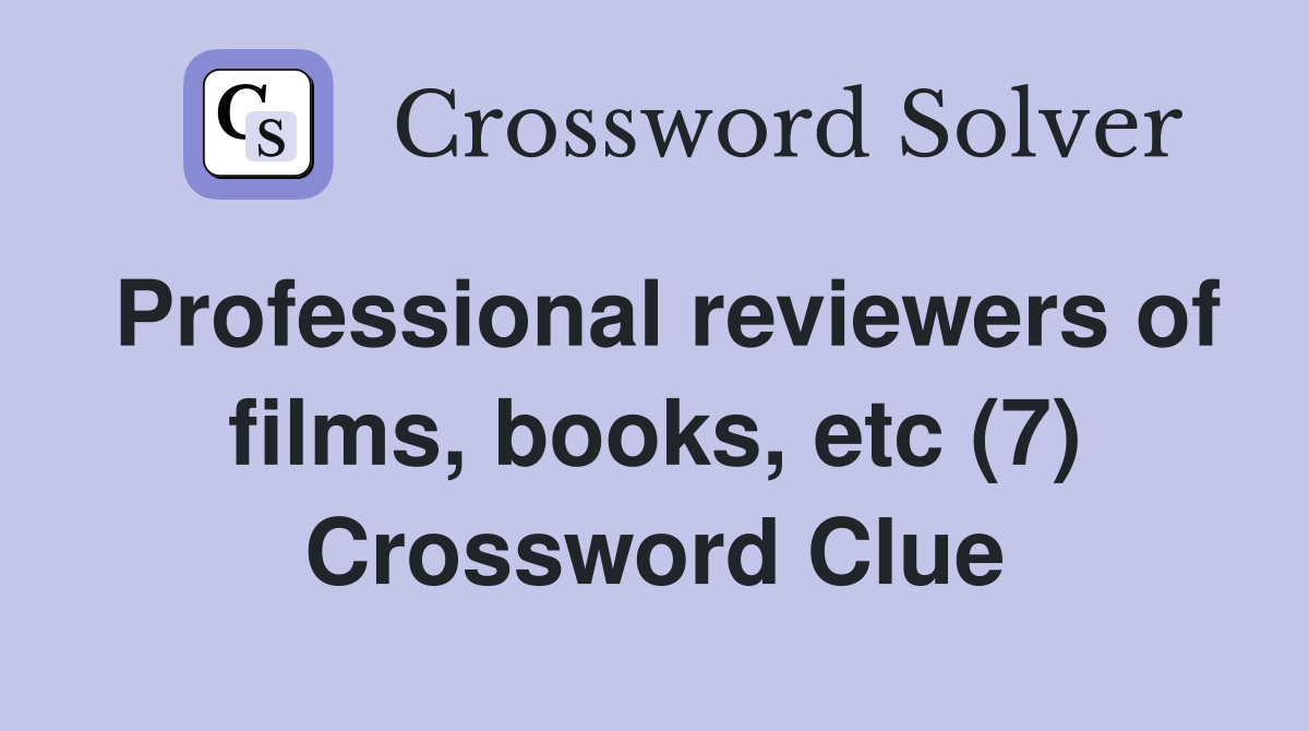 Professional reviewers of films, books, etc (7) Crossword Clue