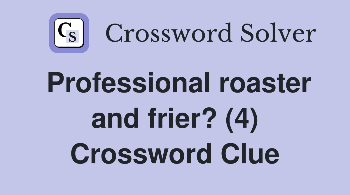 Professional roaster and frier? (4) Crossword Clue