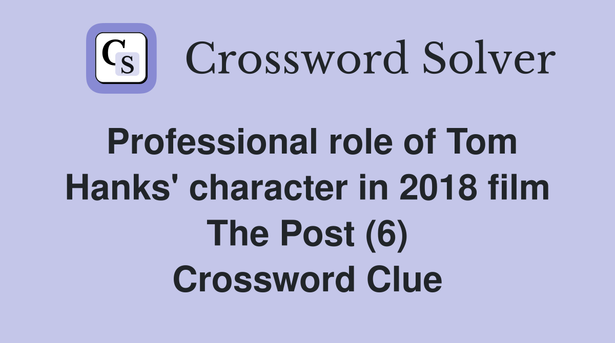 Professional role of Tom Hanks' character in 2018 film The Post (6) Crossword Clue