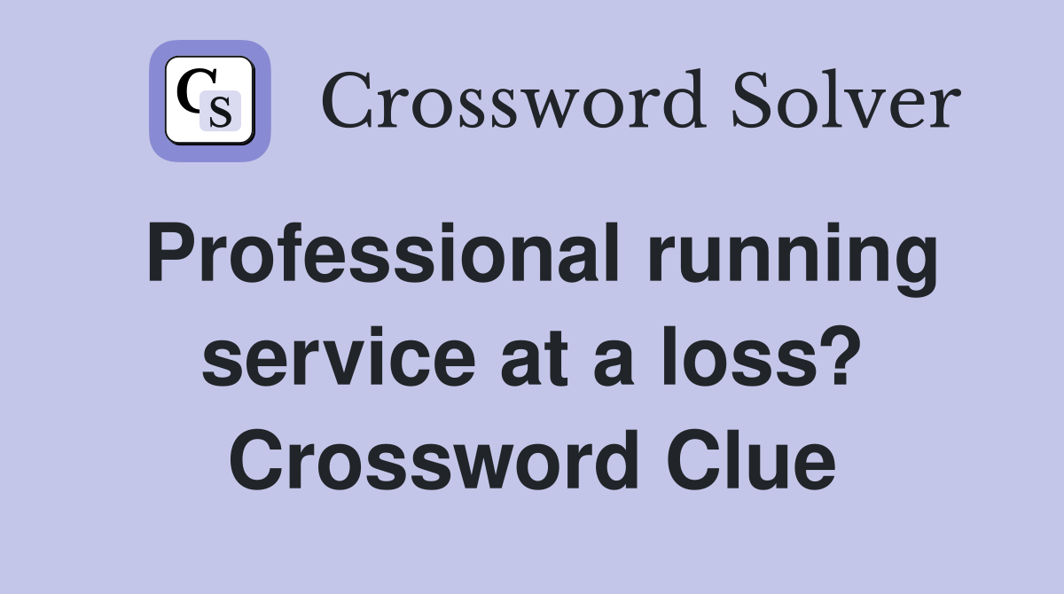 Professional running service at a loss? Crossword Clue