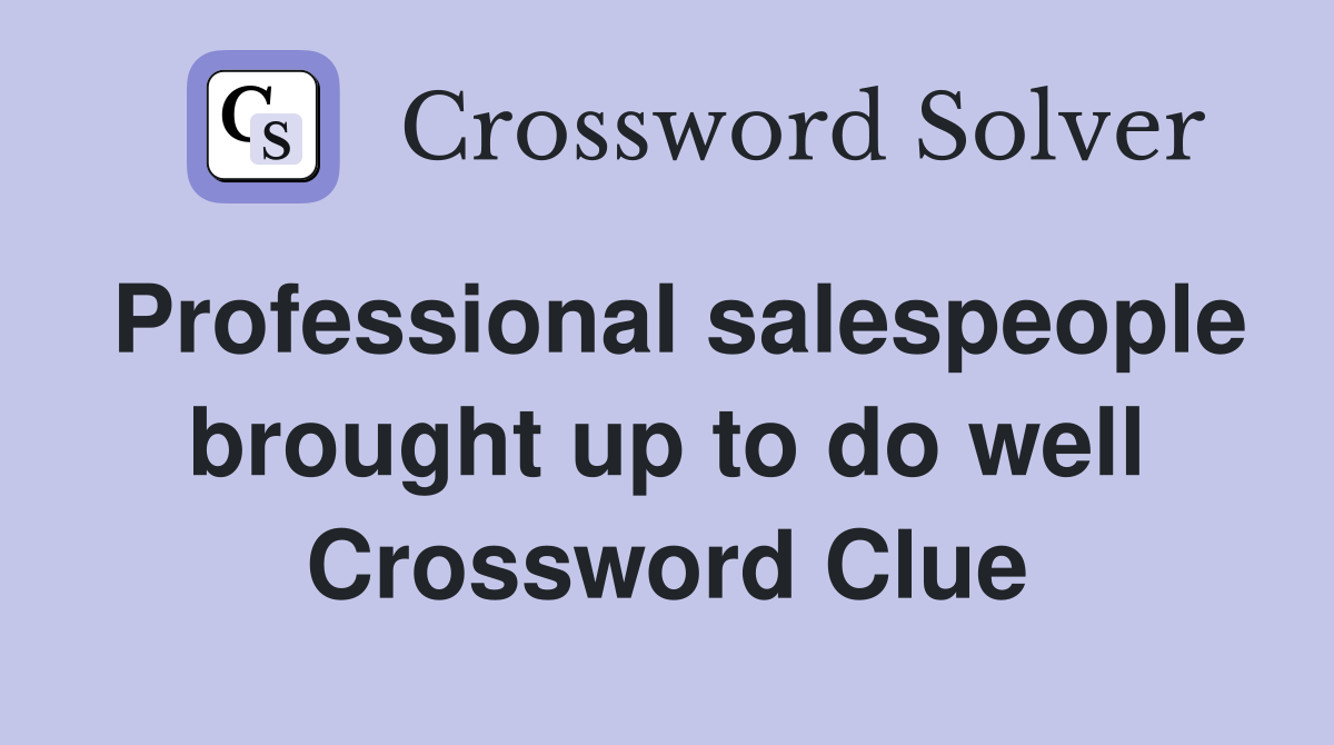 Professional salespeople brought up to do well Crossword Clue