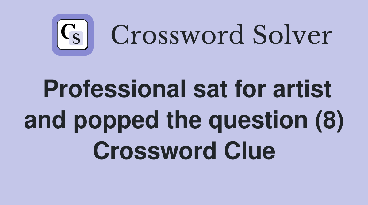 Professional sat for artist and popped the question (8) Crossword Clue