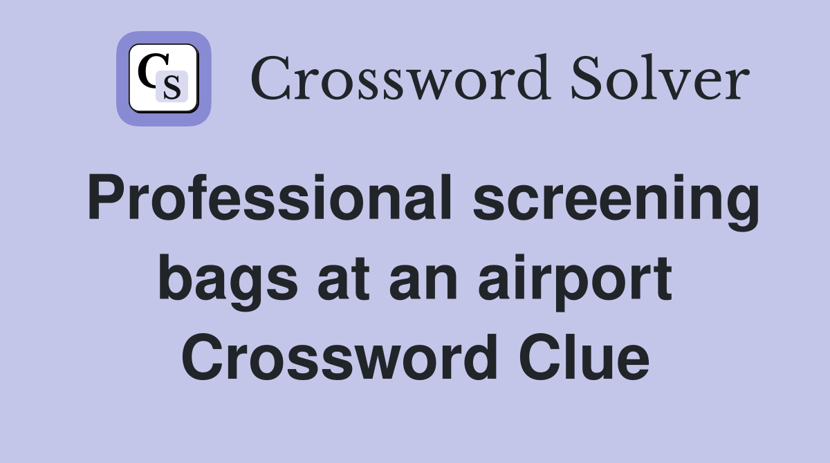 Professional screening bags at an airport Crossword Clue
