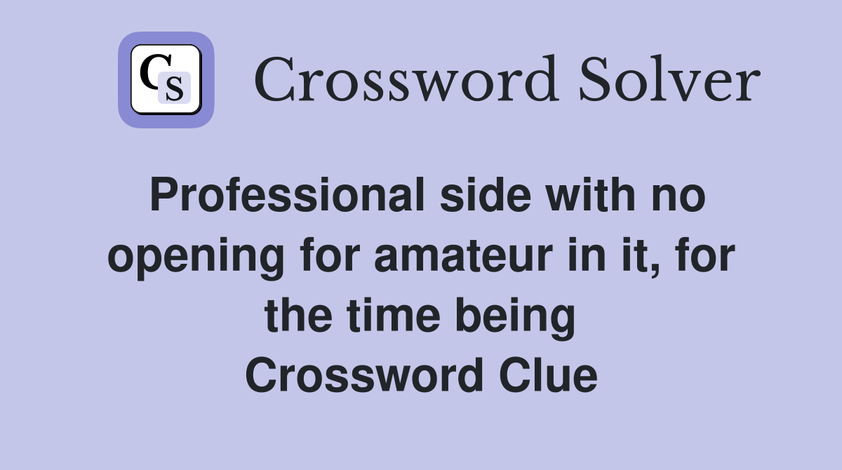 Professional side with no opening for amateur in it, for the time being Crossword Clue