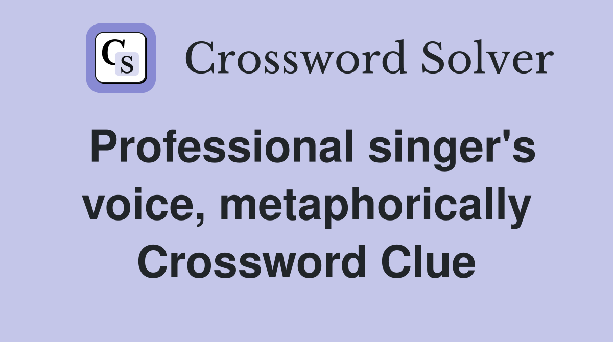 Professional singer's voice, metaphorically Crossword Clue