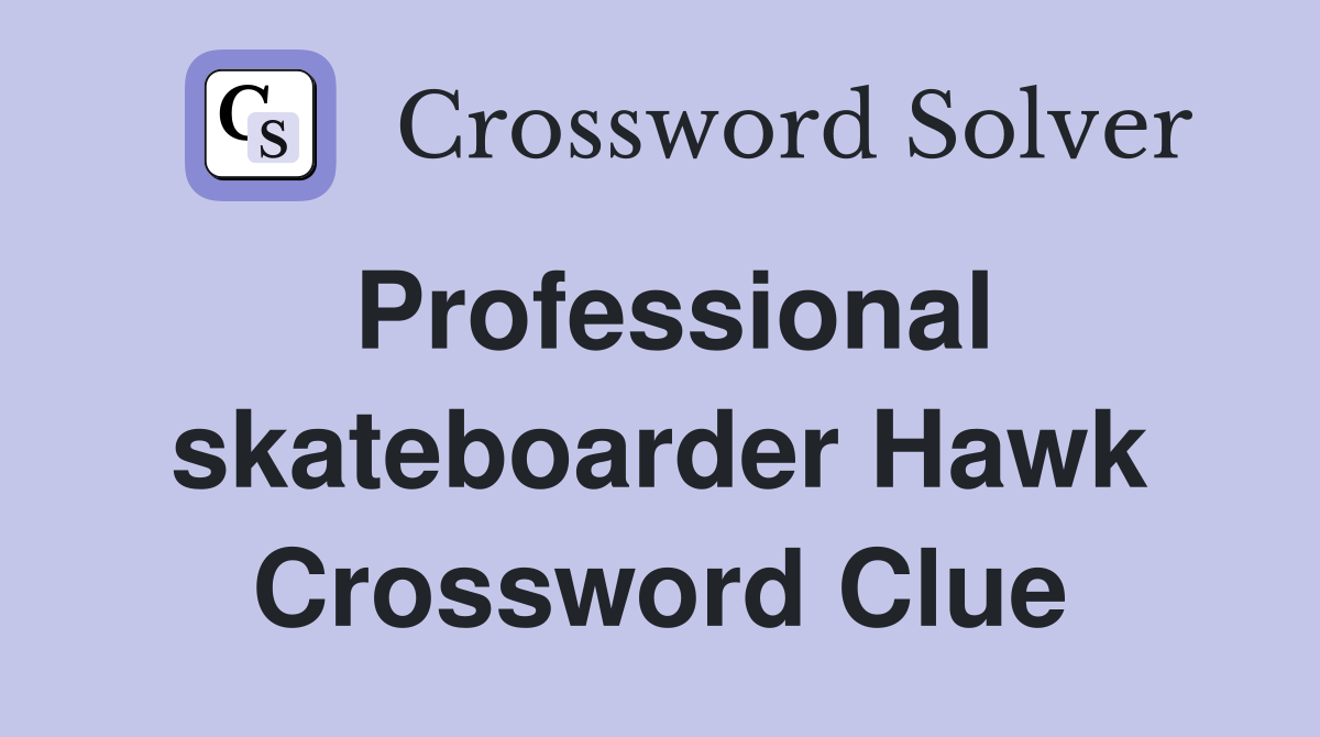 Professional skateboarder Hawk Crossword Clue