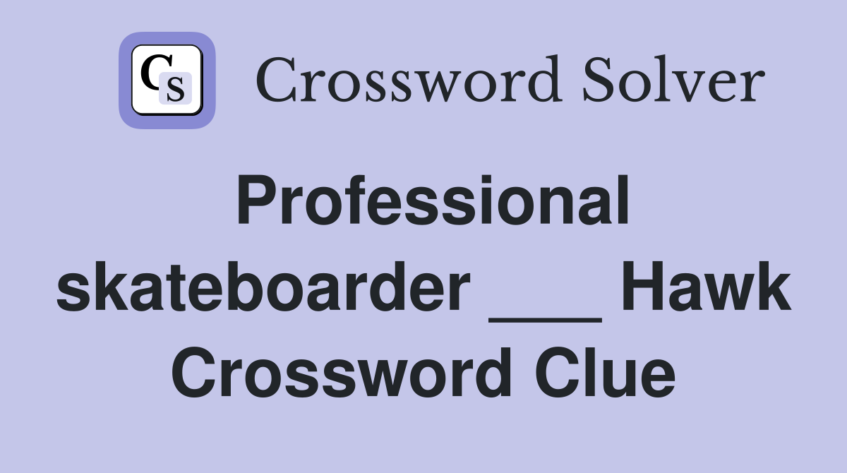 Professional skateboarder ___ Hawk Crossword Clue