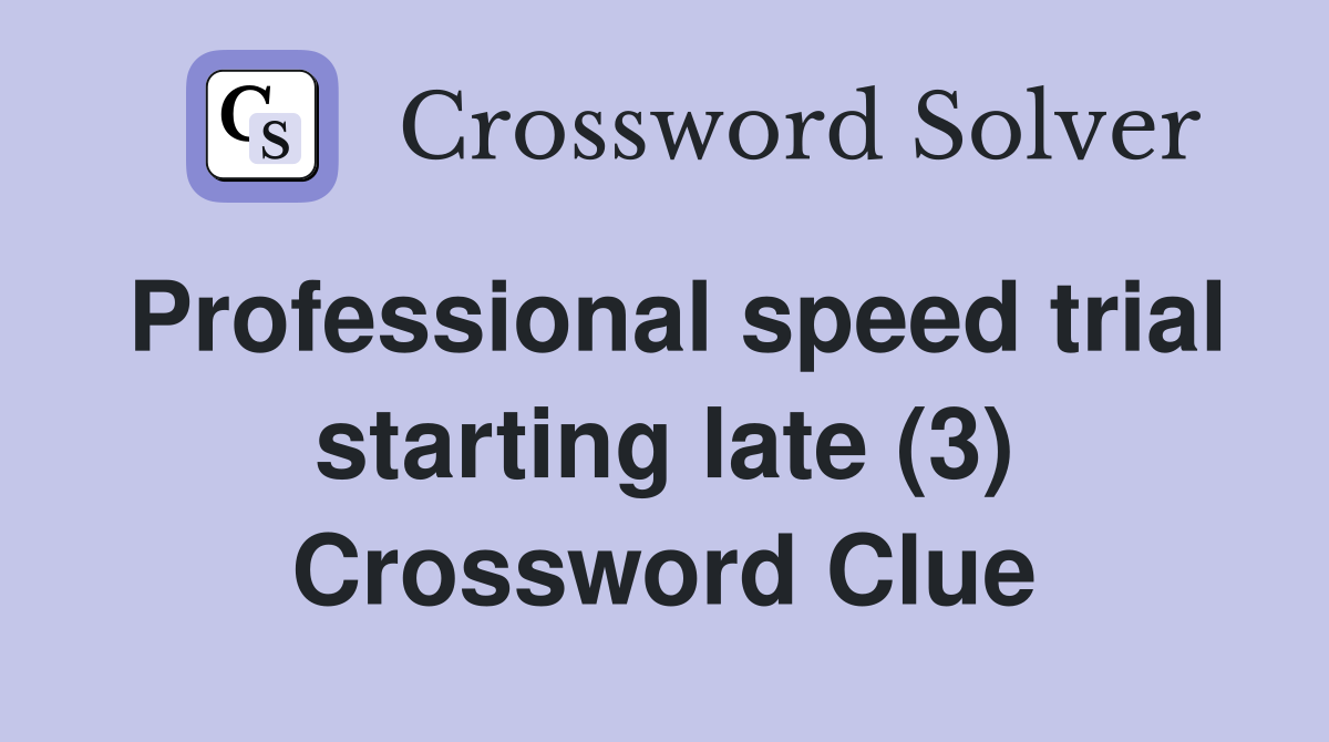 Professional speed trial starting late (3) Crossword Clue