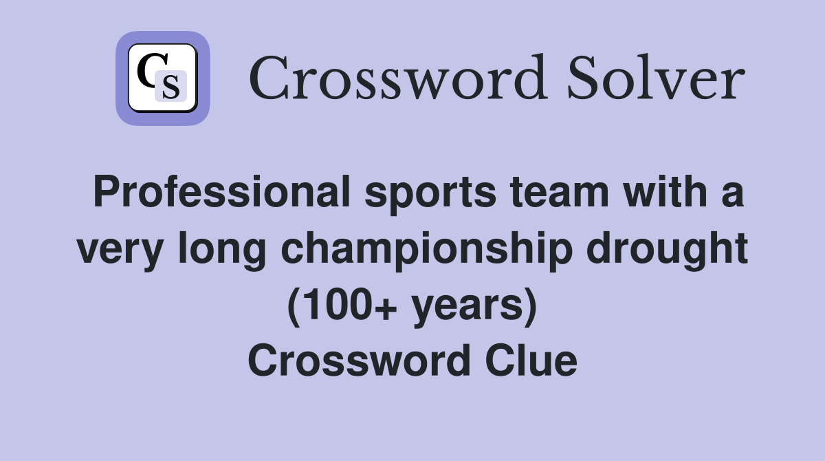 Professional sports team with a very long championship drought (100+ years) Crossword Clue