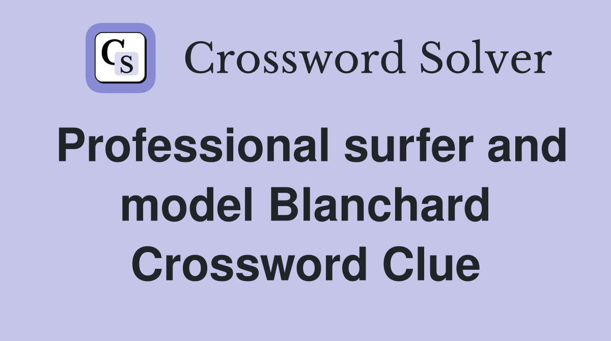 Professional surfer and model Blanchard Crossword Clue