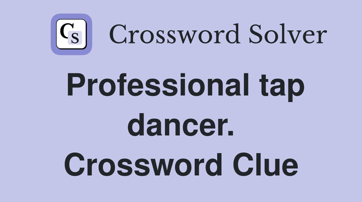 Professional tap dancer. Crossword Clue