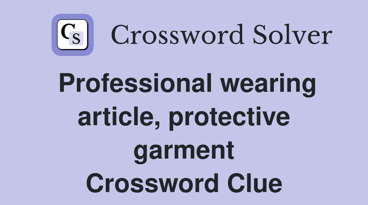 Professional wearing article, protective garment Crossword Clue