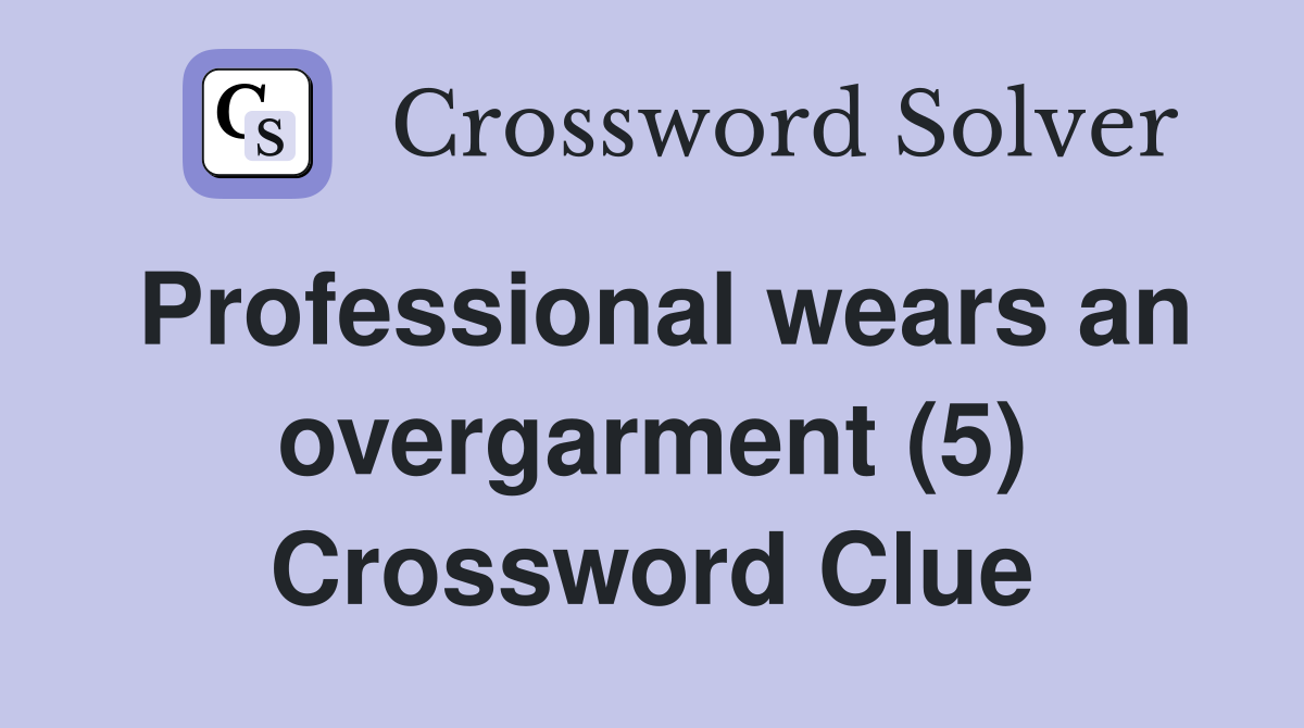 Professional wears an overgarment (5) Crossword Clue