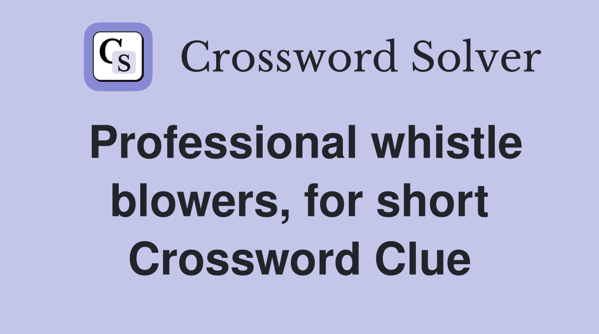 Professional whistle blowers, for short Crossword Clue
