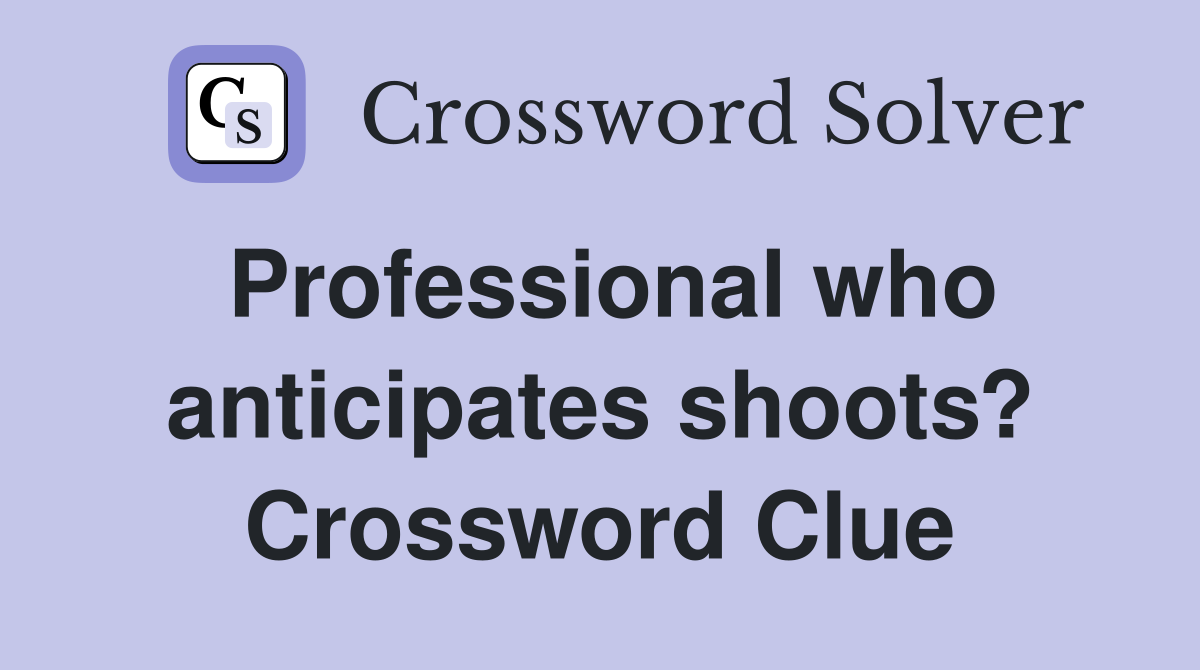 Professional who anticipates shoots? Crossword Clue