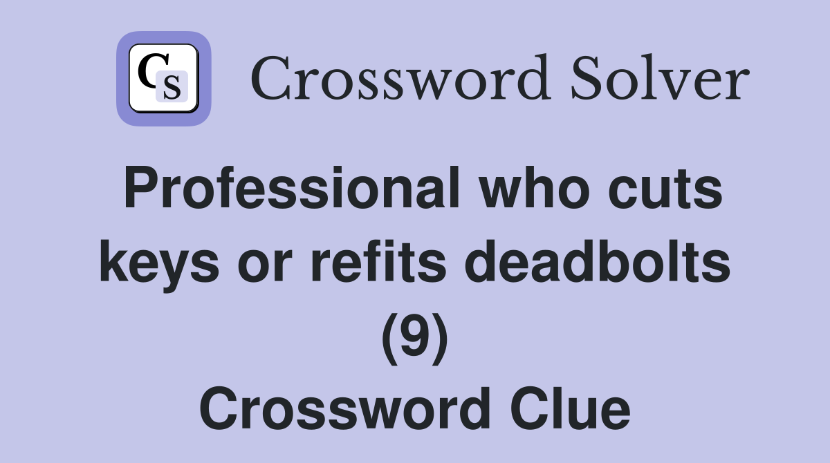 Professional who cuts keys or refits deadbolts (9) Crossword Clue
