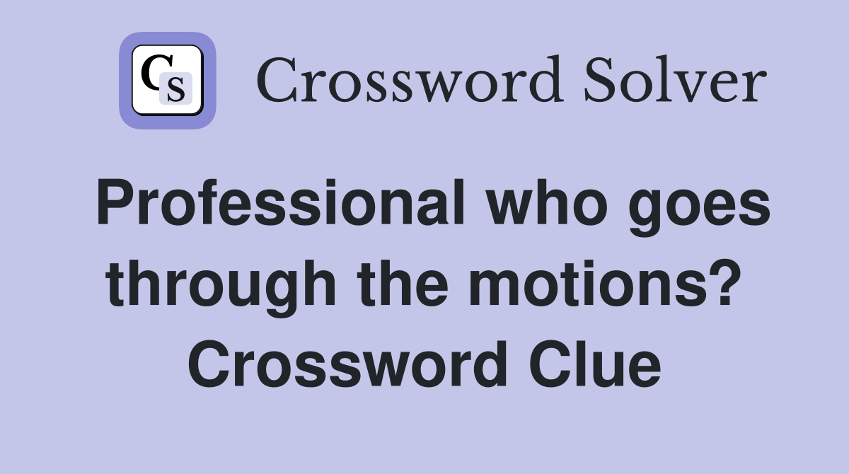 Professional who goes through the motions? Crossword Clue