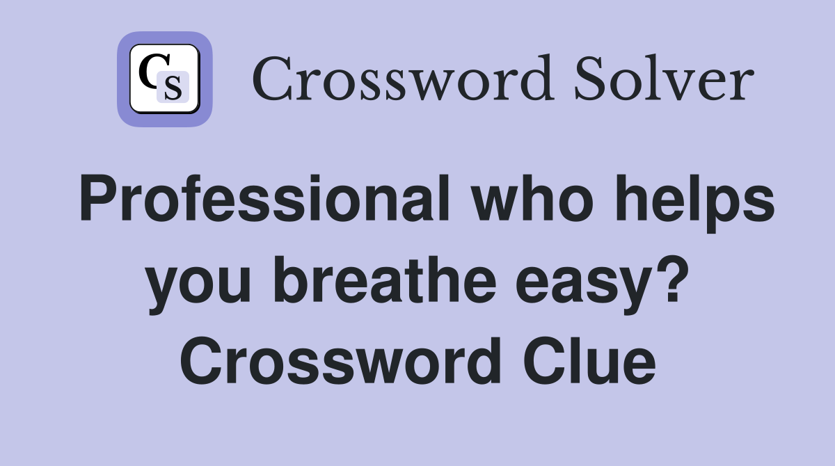 Professional who helps you breathe easy? Crossword Clue