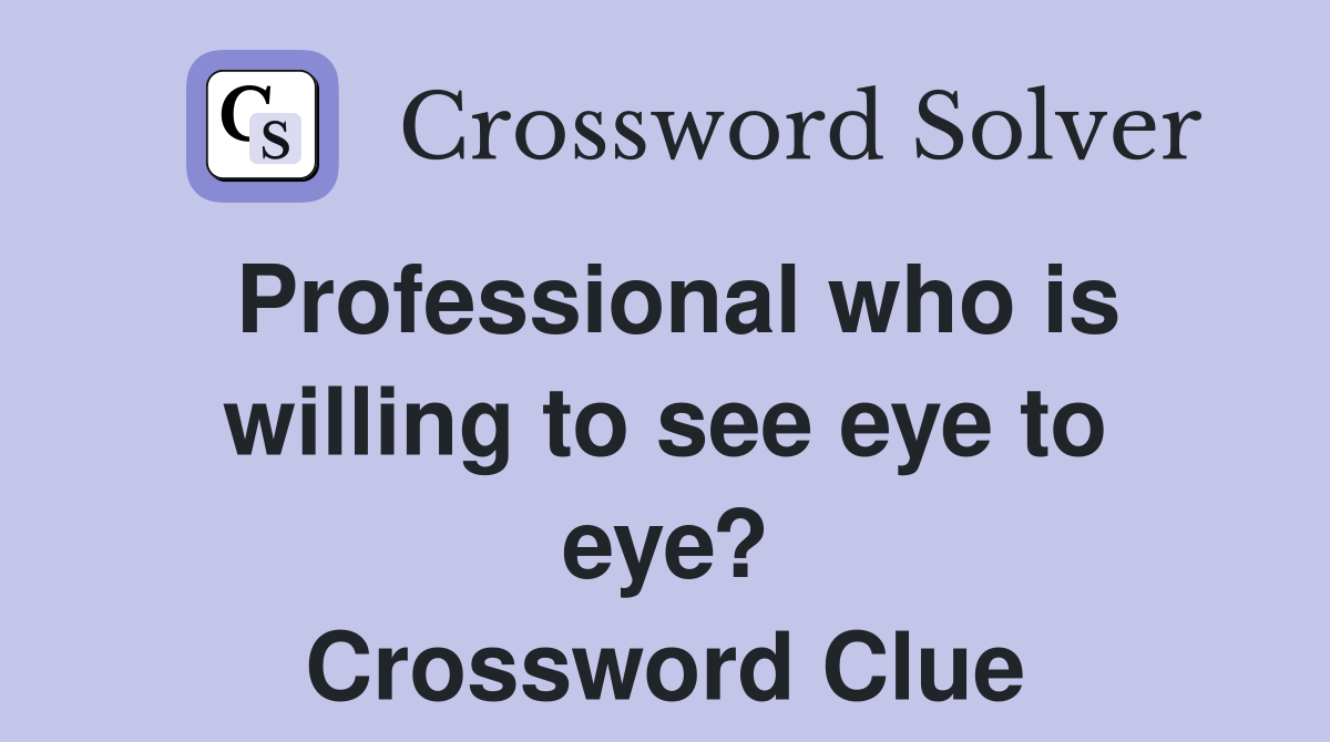 Professional who is willing to see eye to eye? Crossword Clue