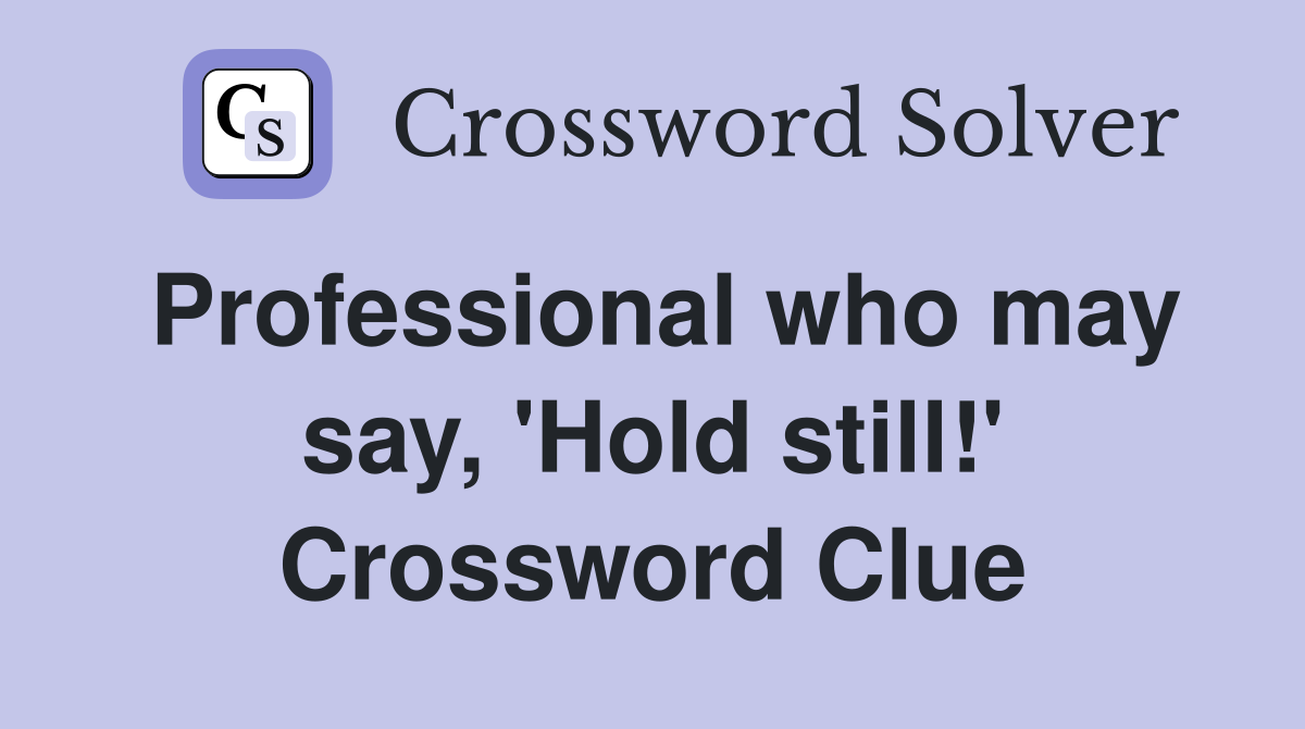 Professional who may say, 'Hold still!' Crossword Clue