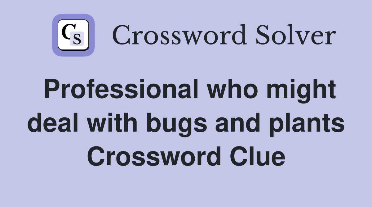 Professional who might deal with bugs and plants Crossword Clue