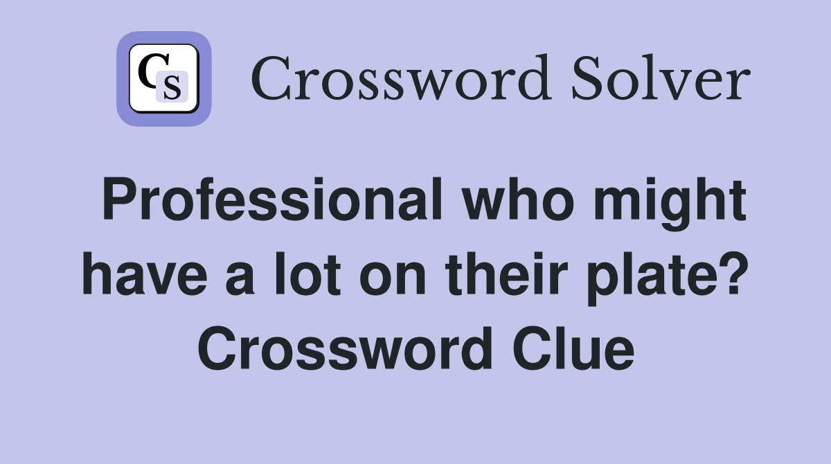 Professional who might have a lot on their plate? Crossword Clue