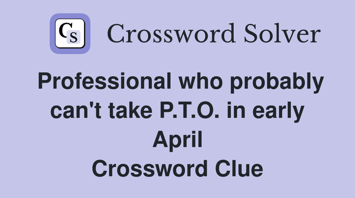 Professional who probably can't take P.T.O. in early April Crossword Clue