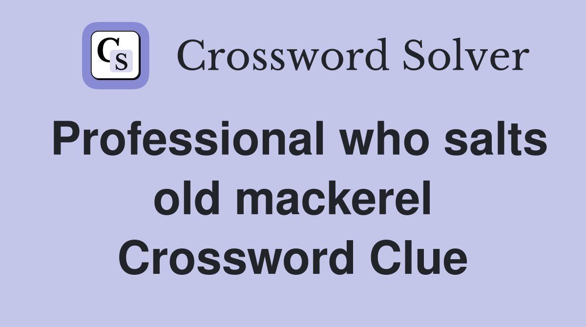 Professional who salts old mackerel Crossword Clue