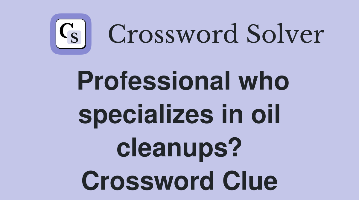 Professional who specializes in oil cleanups? Crossword Clue