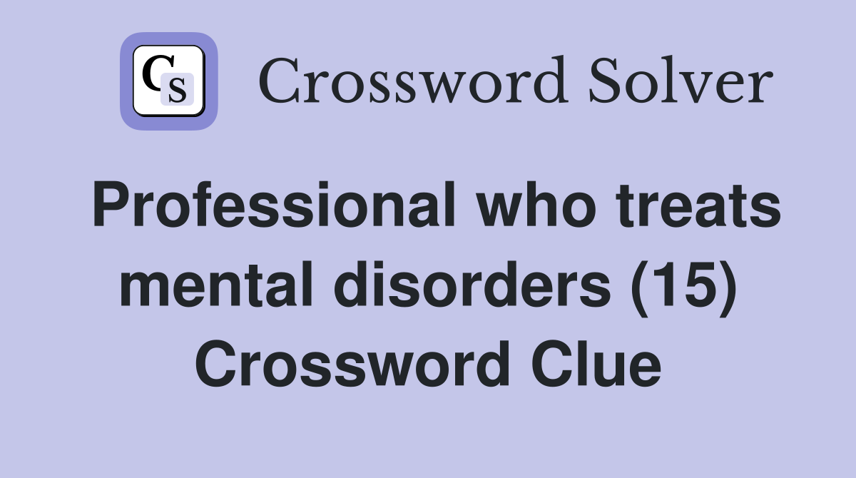 Professional who treats mental disorders (15) Crossword Clue