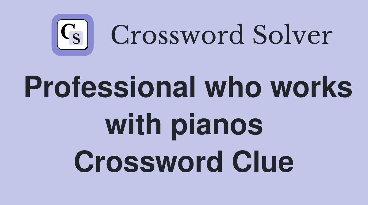 Professional who works with pianos Crossword Clue