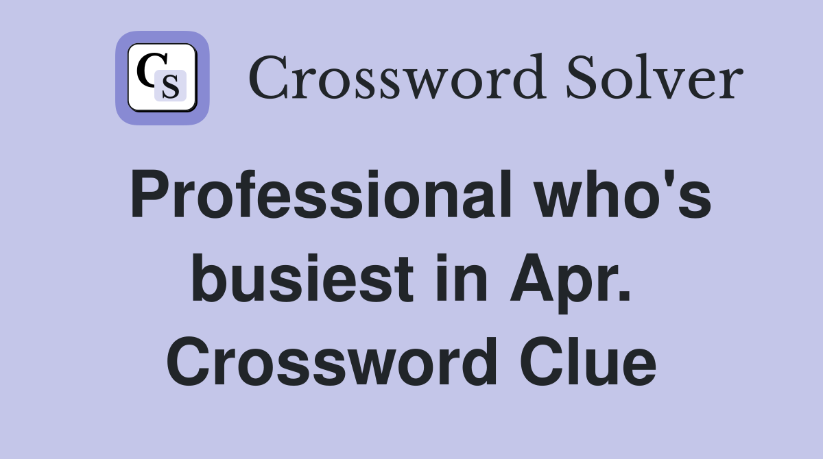 Professional who's busiest in Apr. Crossword Clue
