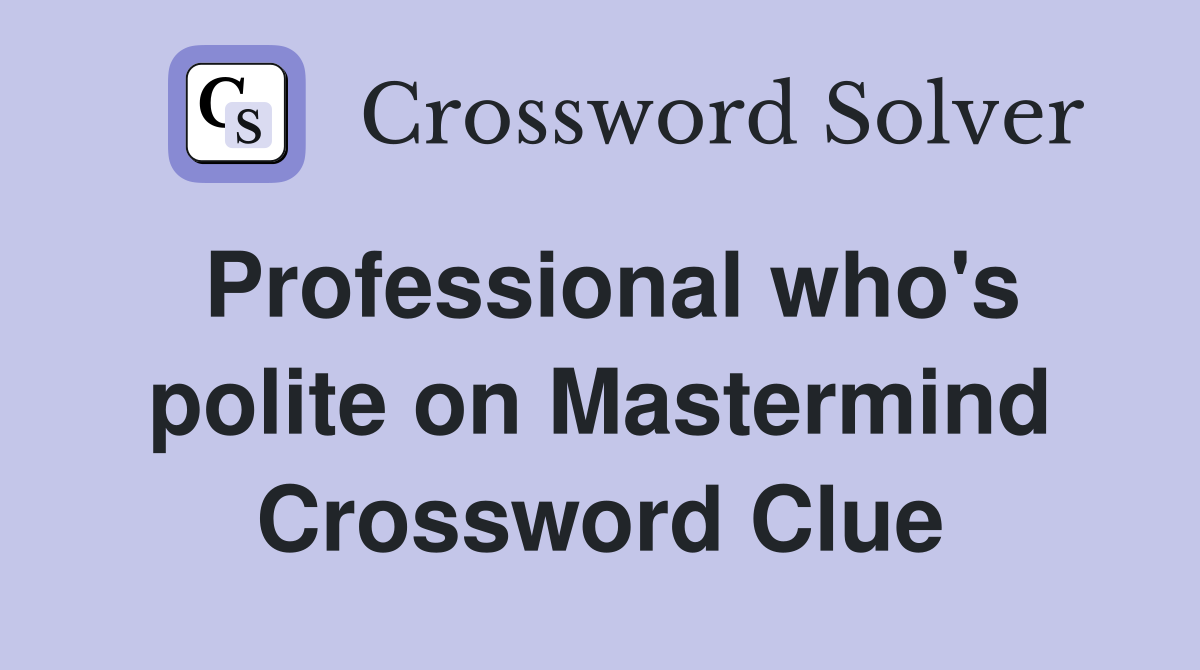 Professional who's polite on Mastermind Crossword Clue