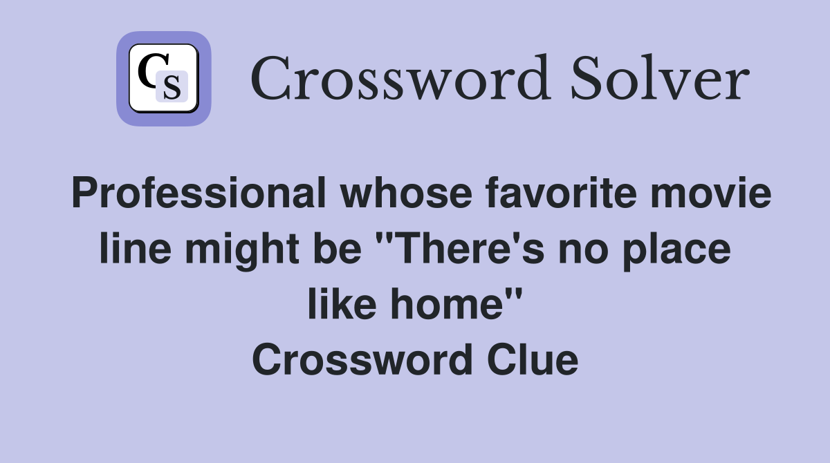 Professional whose favorite movie line might be "There's no place like home" Crossword Clue