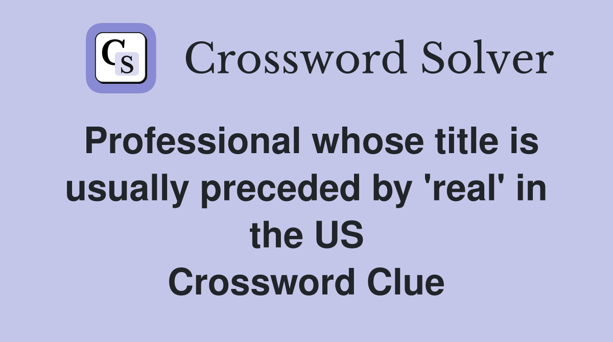 Professional whose title is usually preceded by 'real' in the US Crossword Clue