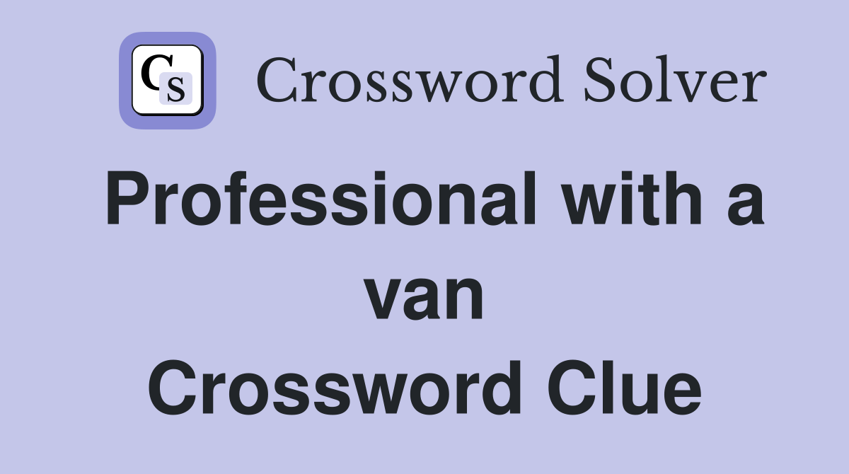 Professional with a van Crossword Clue