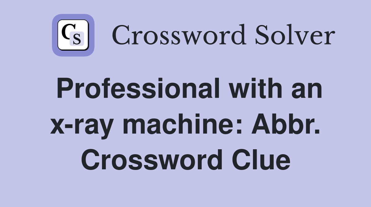 Professional with an x-ray machine: Abbr. Crossword Clue