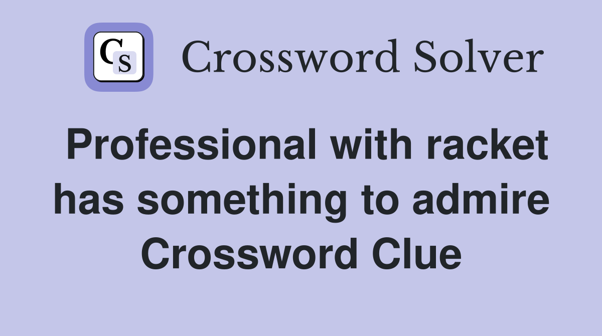 Professional with racket has something to admire Crossword Clue