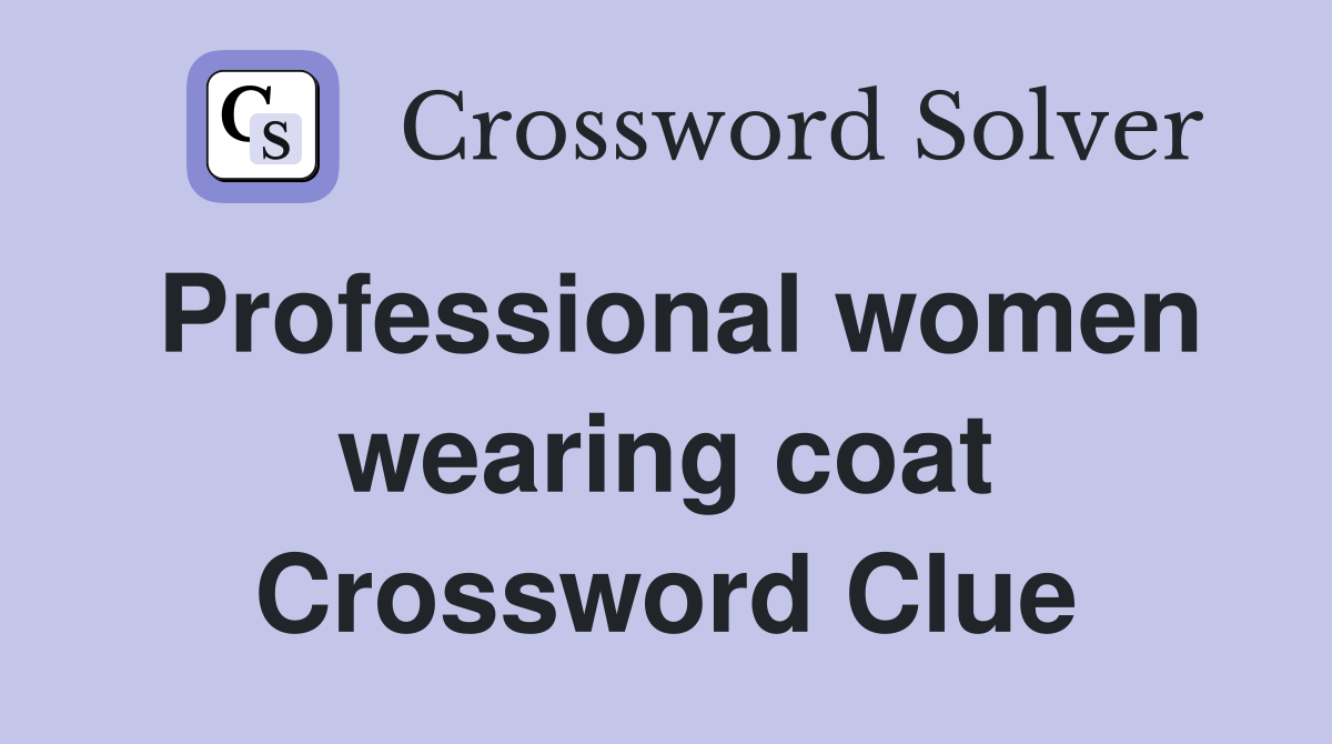 Professional women wearing coat Crossword Clue