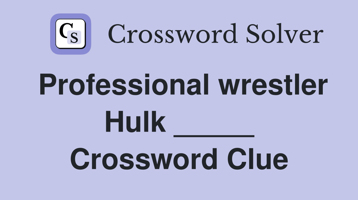 Professional wrestler Hulk _____ Crossword Clue