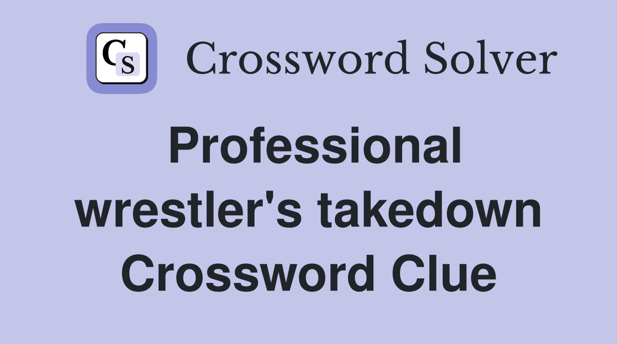 Professional wrestler's takedown Crossword Clue