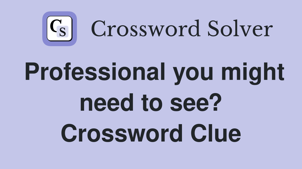 Professional you might need to see? Crossword Clue